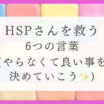 HSPさんを救う6つの言葉（やらなくて良い事を決めていこう）